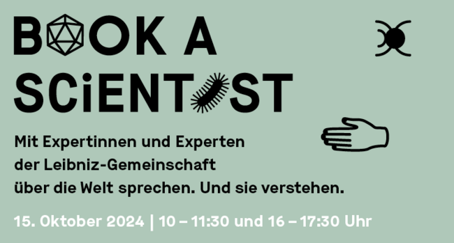 Werbebild für das Event 'Book a Scientist' am 15. Oktober 2024 mit Expertinnen und Experten der Leibniz-Gemeinschaft. Text: 'Mit Expertinnen und Experten der Leibniz-Gemeinschaft über die Welt sprechen. Und sie verstehen.' Die Eventzeiten sind 10 – 11:30 Uhr und 16 – 17:30 Uhr. Auf dem Bild sind Symbole wie ein geometrisches Muster, eine Mikrobe, eine Hand und ein Käfer zu sehen.