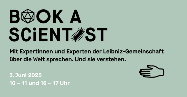Werbegraphik für die Veranstaltung „Book a Scientist“. Der Titel steht in großer schwarzer Schrift auf hellgrünem Hintergrund, wobei stilisierte Symbole die Buchstaben ersetzen: eine geometrische Form für das „O“ in „BOOK“ und eine Mikrobenillustration für das „I“ in „SCIENTIST“. Darunter steht in deutscher Sprache: „Mit Expertinnen und Experten der Leibniz-Gemeinschaft über die Welt sprechen. Und sie verstehen.“. Das Datum und die Uhrzeit sind in weißer Schrift angegeben: „3. Juni 2025, 10 - 11 und 16 - 17 Uhr“. In der rechten unteren Ecke befindet sich eine einfache schwarze Strichzeichnung einer Hand, die nach rechts zeigt.